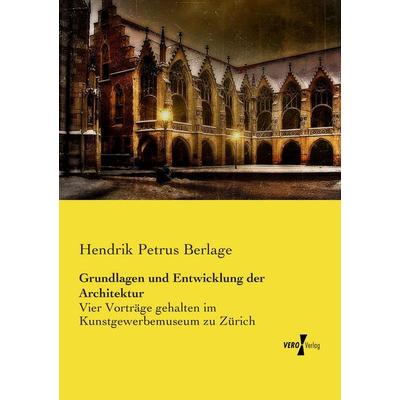 Grundlagen und Entwicklung der Architektur, Taschenbuch von Hendrik Petrus Berlage, Vero Verlag, 978-3-7372-0370-8