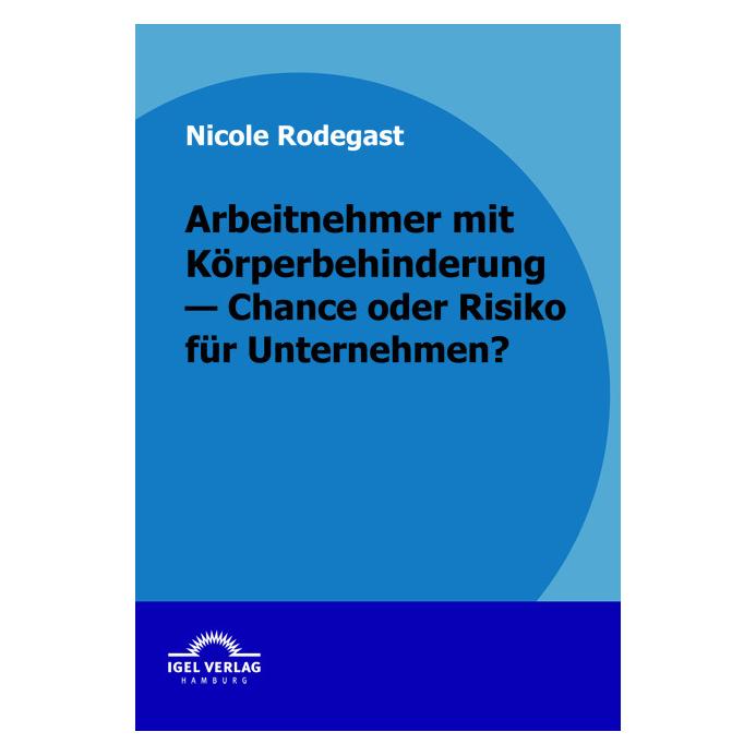 Igel Records Arbeitnehmer mit Körperbehinderung - Chance oder Risiko für Unternehmen? (Deutsch, Softcover, Nicole Rodegast) (7380510)