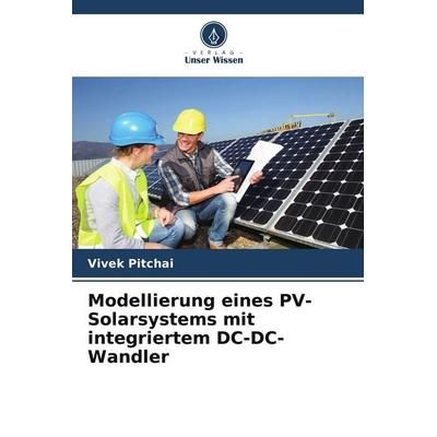 Modellierung eines PV-Solarsystems mit integriertem DC-DC-Wandler, Taschenbuch von Vivek Pitchai, Verlag Unser Wissen, 978-620-4-69397-2