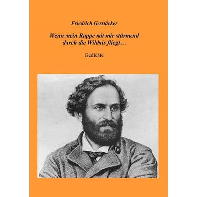 Wenn mein Rappe mit mir stürmend durch die Wildnis fliegt..., Taschenbuch von Friedrich Gerstäcker, Epubli, 978-3-7598-0766-3