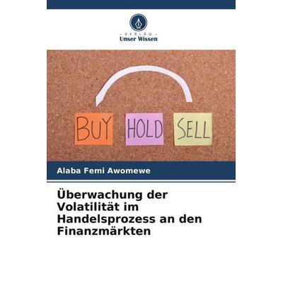 Überwachung der Volatilität im Handelsprozess an den Finanzmärkten, Taschenbuch von Alaba Femi Awomewe, Verlag Unser Wissen, 978-620-5-46272-0