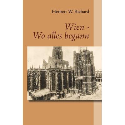 Wien - Wo alles begann, Taschenbuch von Herbert W. Richard, Twentysix, 978-3-7407-5276-7