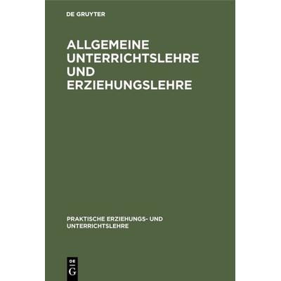Allgemeine Unterrichtslehre und Erziehungslehre, Gebundene Ausgabe von , De Gruyter Oldenbourg, 978-3-486-74533-7
