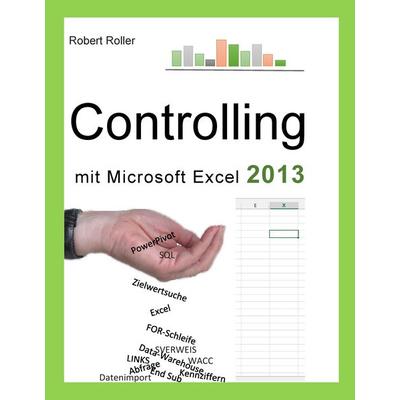 Controlling mit Excel 2013, Gebundene Ausgabe von Robert Roller, BoD – Books on Demand, 978-3-7347-9383-7
