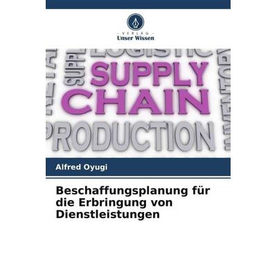 Beschaffungsplanung für die Erbringung von Dienstleistungen, Taschenbuch von Alfred Oyugi, Verlag Unser Wissen, 978-620-6-54638-2