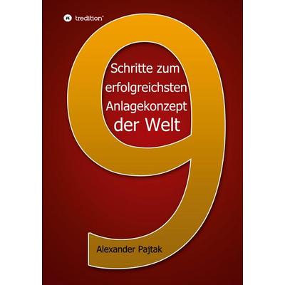 Neun entscheidende Schritte zum erfolgreichsten Anlagekonzept der Welt, Taschenbuch von Alexander Pajtak, Tredition, 978-3-7323-0511-7