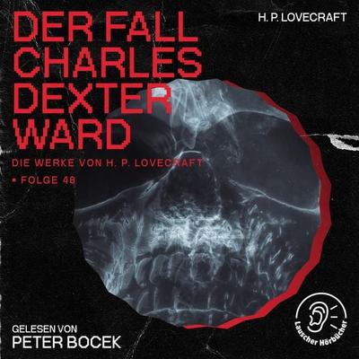 Der Fall Charles Dexter Ward (Die Werke von H. P. Lovecraft, Folge 48) - Howard Ph. Lovecraft, Audio, 9783991747369