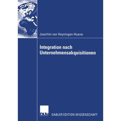 Integration nach Unternehmensakquisitionen, Taschenbuch von Joachim Hoyningen-Huene, Deutscher Universitätsverlag, 978-3-8244-8092-0