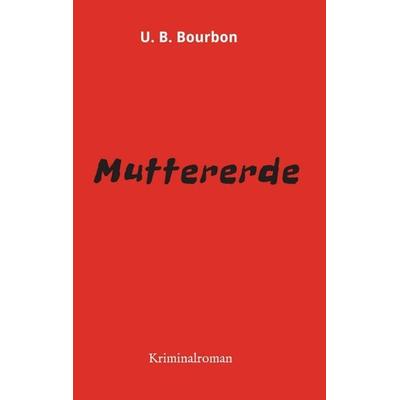 Muttererde, Taschenbuch von U. B. Bourbon, Tredition, 978-3-7345-0117-3