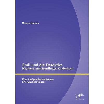 Emil und die Detektive - Kästners meistverfilmtes Kinderbuch: Eine Analyse der deutschen Literaturadaptionen, Taschenbuch von Bianca Kramer, Diplomica