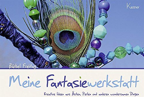Bärbel Freitag - Meine Fantasiewerkstatt: Kreative Ideen aus Ästen, Perlen und anderen wundersamen Dingen - Preis vom 30.09.2026 09:01:18 h