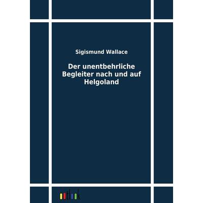 Der unentbehrliche Begleiter nach und auf Helgoland, Taschenbuch von Sigismund Wallace, Outlook, 978-3-86403-216-5