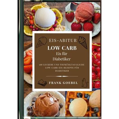 Eis-Abitur Low Carb, Gebundene Ausgabe von Frank Goebel, BoD – Books on Demand, 978-3-7534-6518-0