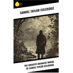 The Greatest Dramatic Works of Samuel Taylor Coleridge, Belletristik von Samuel Taylor Coleridge