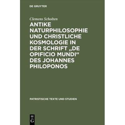 Antike Naturphilosophie und christliche Kosmologie in der Schrift 'de opificio mundi' des Johannes Philoponos, Gebundene Ausgabe von Clemens Scholten,
