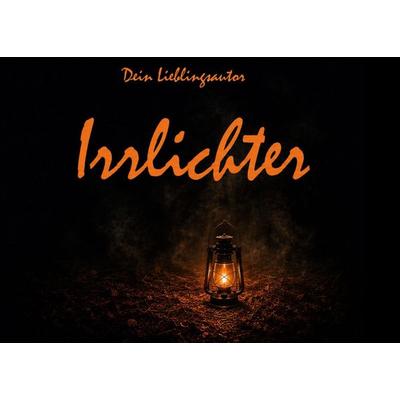 Irrlichter, Gebundene Ausgabe von Dein Lieblingsautor, BoD – Books on Demand, 978-3-695-13193-8