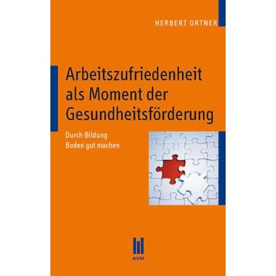 Arbeitszufriedenheit als Moment der Gesundheitsförderung, Taschenbuch von Herbert Ortner, Akademische Verlagsgemeinschaft München, 978-3-86924-778-6
