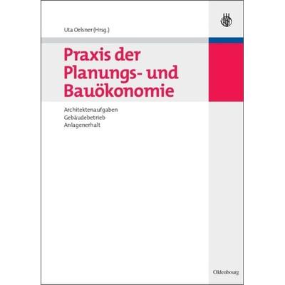 Praxis der Planungs- und Bauökonomie, Gebundene Ausgabe von Uta Oelsner, De Gruyter Oldenbourg, 978-3-486-58965-8