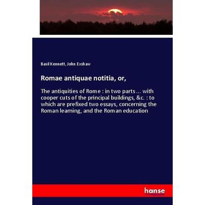 Romae antiquae notitia, or,, Taschenbuch von Basil Kennett,John Exshaw, Hansebooks, 978-3-337-98841-8