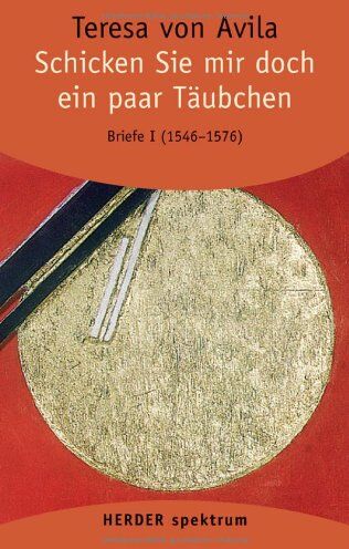 Ávila, Teresa von - Gesammelte Werke: Schicken Sie mir doch ein paar Täubchen: Briefe - Band 1 (1546 - 19. November 1576). Vollständige Neuübertragung (HERDER spektrum) - Preis vom 09.10.2026 07:28:09 h