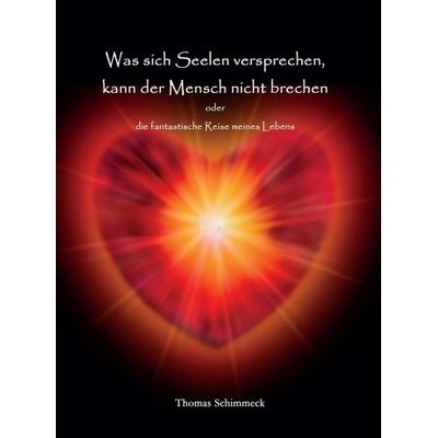 Was sich Seelen versprechen kann der Mensch nicht brechen, Gebundene Ausgabe von Thomas Schimmeck, Tredition, 978-3-347-27982-7