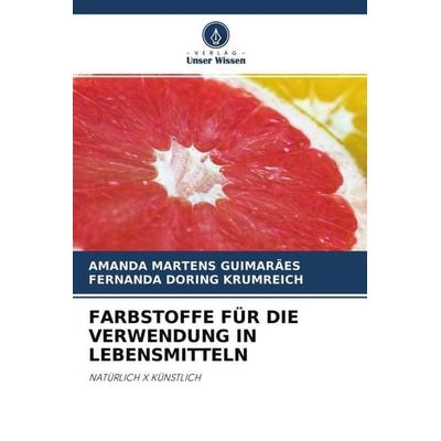 FARBSTOFFE FÜR DIE VERWENDUNG IN LEBENSMITTELN, Taschenbuch von Amanda Martens Guimarães,Fernanda Doring Krumreich, Verlag Unser Wissen,