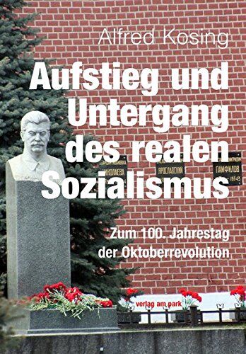Alfred Kosing - Aufstieg und Untergang des realen Sozialismus - Zum 100. Jahrestag der Oktoberrevolution - Preis vom 30.09.2026 09:01:18 h