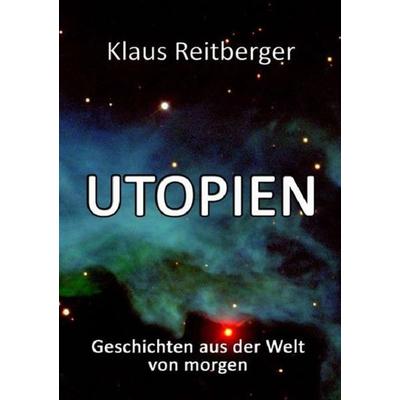 UTOPIEN, Taschenbuch von Klaus Reitberger, Epubli, 978-3-8442-0994-5