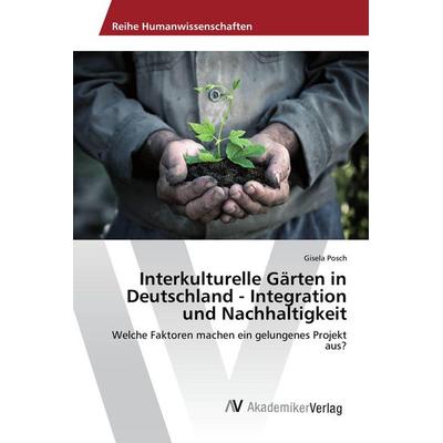 Interkulturelle Gärten in Deutschland - Integration und Nachhaltigkeit, Taschenbuch von Gisela Posch, AV Akademikerverlag, 978-3-639-86505-9