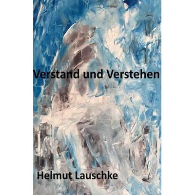 Verstand und Verstehen, Taschenbuch von Helmut Lauschke, Epubli, 978-3-7529-8036-3