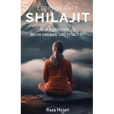 Lebenskraft Shilajit, Taschenbuch von Reza Hojati, Reza Hojati, 978-3-9813378-8-4