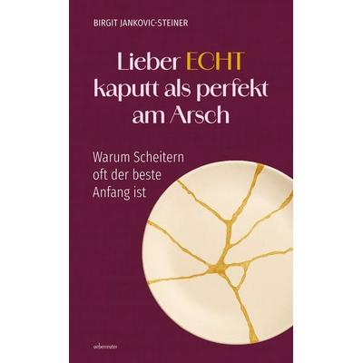 Lieber ECHT kaputt als perfekt am Arsch, Taschenbuch von Birgit Jankovic-Steiner, Carl Ueberreuter Verlag, 978-3-8000-7808-0