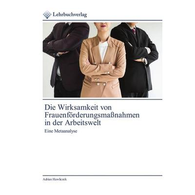 Die Wirksamkeit von Frauenförderungsmaßnahmen in der Arbeitswelt, Taschenbuch von Adrian Hawliczek, Lehrbuchverlag, 978-620-0-44636-7