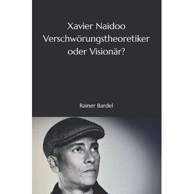 Xavier Naidoo Verschwörungstheoretiker oder Visionär?, Taschenbuch von Rainer Bardel, Independently Published