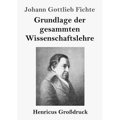 Grundlage der gesammten Wissenschaftslehre (Großdruck), Taschenbuch von Johann Gottlieb Fichte, BoD - Books on Demand, 978-3-8478-4008-4