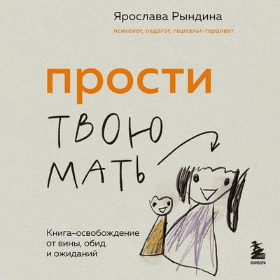 Prosti tvoyu mat. Kniga-osvobozhdenie ot viny, obid i ozhidaniy - Yaroslava Ryndina, Audio, 9785042158605