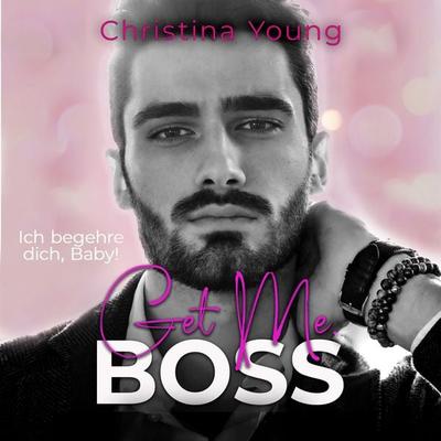 Get Me BOSS – Ich begehre dich, Baby! (Boss Billionaire Romance 10) - Christina Young, Audio, 9783757604639