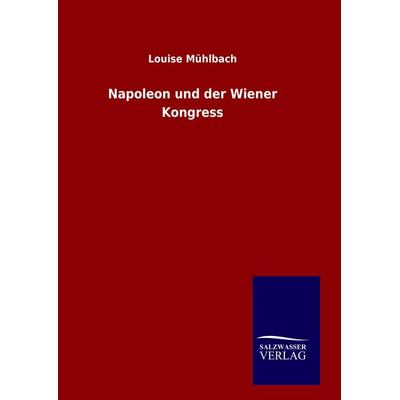 Napoleon und der Wiener Kongress, Gebundene Ausgabe von Louise Mühlbach, BoD - Books on Demand, 978-3-8460-9046-6
