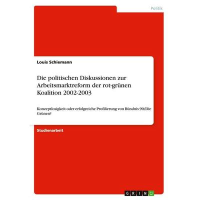 Die politischen Diskussionen zur Arbeitsmarktreform der rot-grünen Koalition 2002-2003, Taschenbuch von Louis Schiemann, GRIN, 978-3-656-39416-7