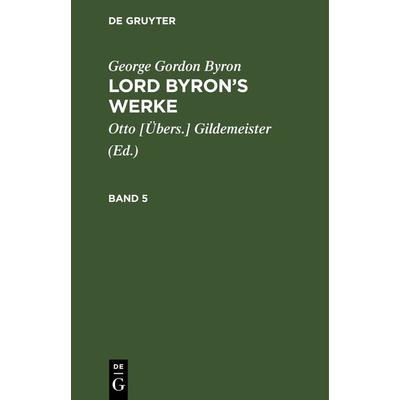 Lord Byron’s Werke. Band 5, Gebundene Ausgabe von George Gordon Byron, De Gruyter, 978-3-11-265965-6