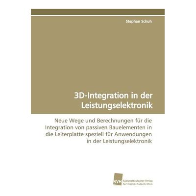 3D-Integration in der Leistungselektronik, Taschenbuch von Stephan Schuh, Südwestdeutscher Verlag für Hochschulschriften, 978-3-8381-0280-1