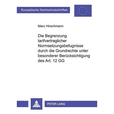 Die Begrenzung tarifvertraglicher Normsetzungsbefugnisse durch die Grundrechte unter besonderer Berücksichtigung des Art. 12 GG, Taschenbuch von Marc