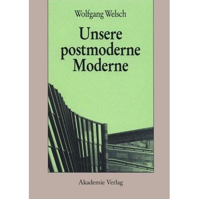 Unsere postmoderne Moderne, Gebundene Ausgabe von Wolfgang Welsch, De Gruyter, 978-3-05-004533-7