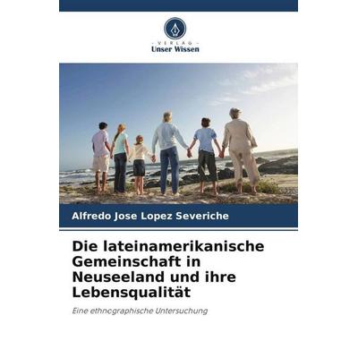 Die lateinamerikanische Gemeinschaft in Neuseeland und ihre Lebensqualität, Taschenbuch von Alfredo Jose López Severiche, Verlag Unser Wissen,