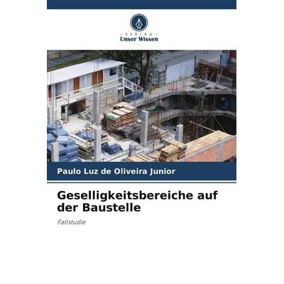 Geselligkeitsbereiche auf der Baustelle, Taschenbuch von Paulo Luz de Oliveira Junior, Verlag Unser Wissen, 978-620-5-99546-4