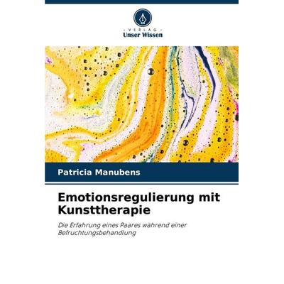 Emotionsregulierung mit Kunsttherapie, Taschenbuch von Patricia Manubens, Verlag Unser Wissen, 978-620-7-08493-7