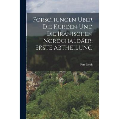 Forschungen Über Die Kurden Und Die Iranischen Nordchaldäer, ERSTE ABTHEILUNG, Taschenbuch von Petr Lerkh, Legare Street Press, 978-1-01-904177-2