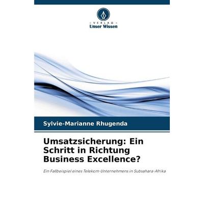 Umsatzsicherung: Ein Schritt in Richtung Business Excellence?, Taschenbuch von Sylvie-Marianne Rhugenda, Verlag Unser Wissen, 978-620-0-82628-2