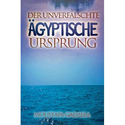 Der Unverfälschte Ägyptische Ursprung, Taschenbuch von Moustafa Gadalla, Truelovewriters