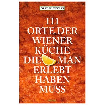 111 Orte der Wiener Küche, die man gesehen haben muss, Taschenbuch von Gerd Wolfgang Sievers, Emons Verlag, 978-3-95451-337-6